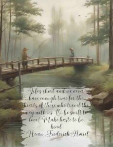 A print of two people fishing in a forest. They are on a bridge. The water is beneath them. There is quote on it.